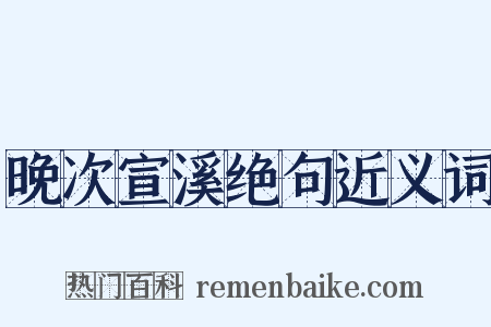晚次宣溪绝句近义词是什么意思的图片